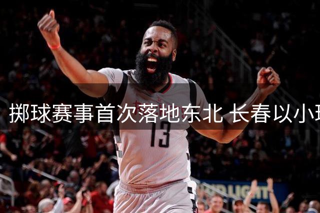 掷球赛事首次落地东北 长春以小球助推文体旅融合