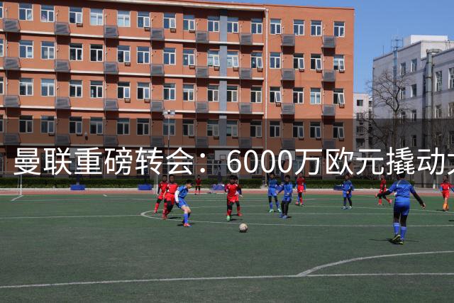 曼联重磅转会：6000万欧元撬动尤文核心小孔塞桑