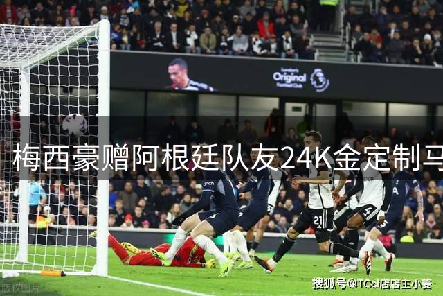 梅西豪赠阿根廷队友24K金定制马黛茶具 塞内西女友晒礼细节