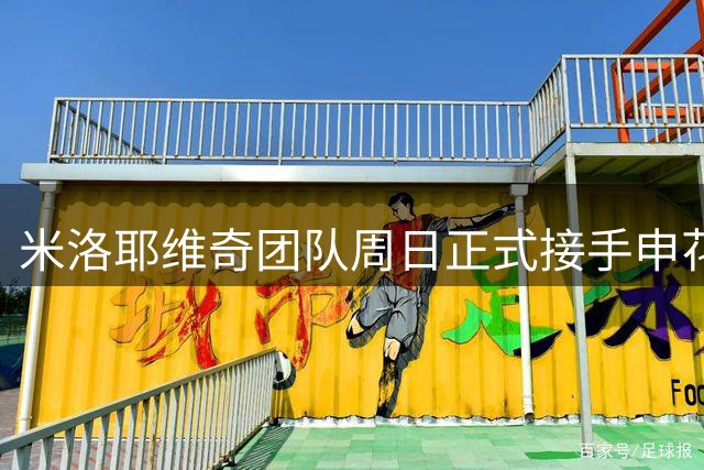 米洛耶维奇团队周日正式接手申花 首秀将率队迎战国安