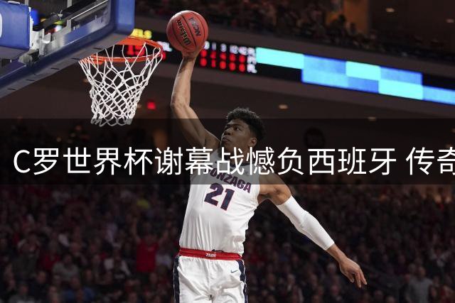 C罗世界杯谢幕战憾负西班牙 传奇生涯无愧于心